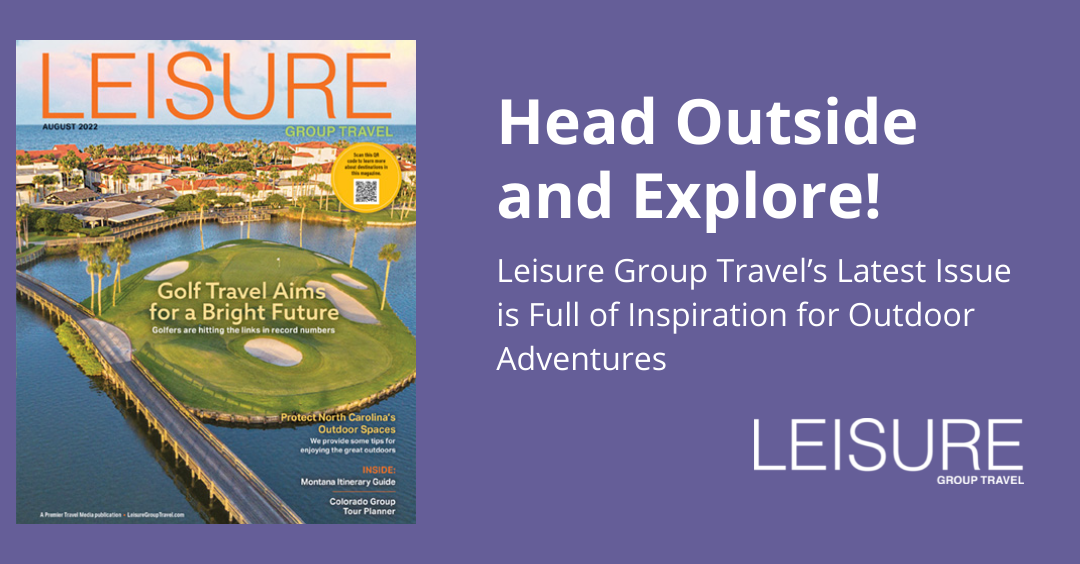 Head Outside and Explore! Leisure Group Travel’s Latest Issue is Full of Inspiration for Outdoor Adventures